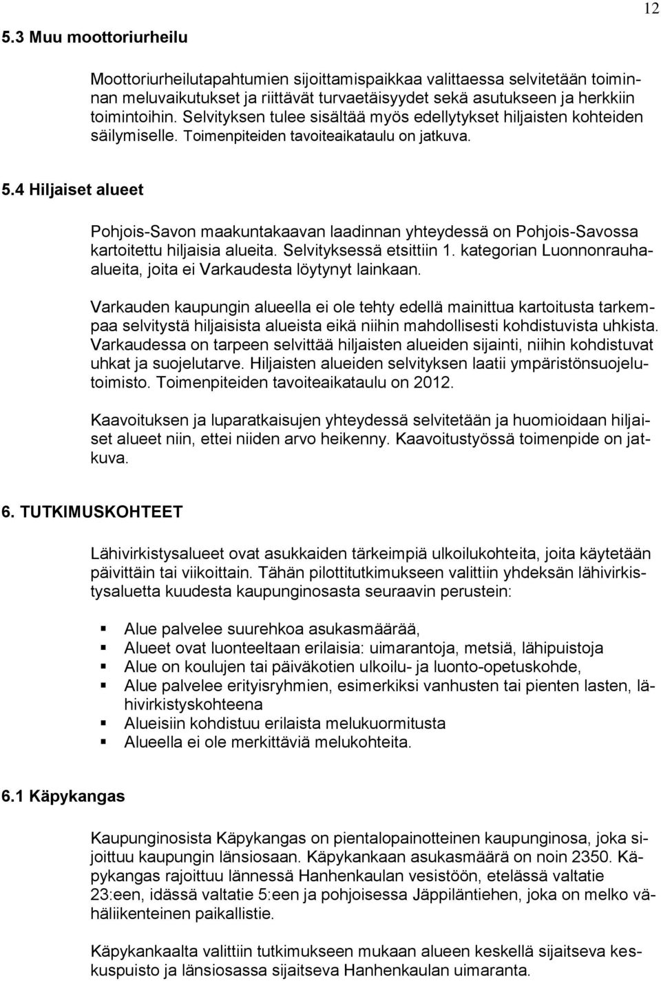 4 Hiljaiset alueet Pohjois-Savon maakuntakaavan laadinnan yhteydessä on Pohjois-Savossa kartoitettu hiljaisia alueita. Selvityksessä etsittiin 1.