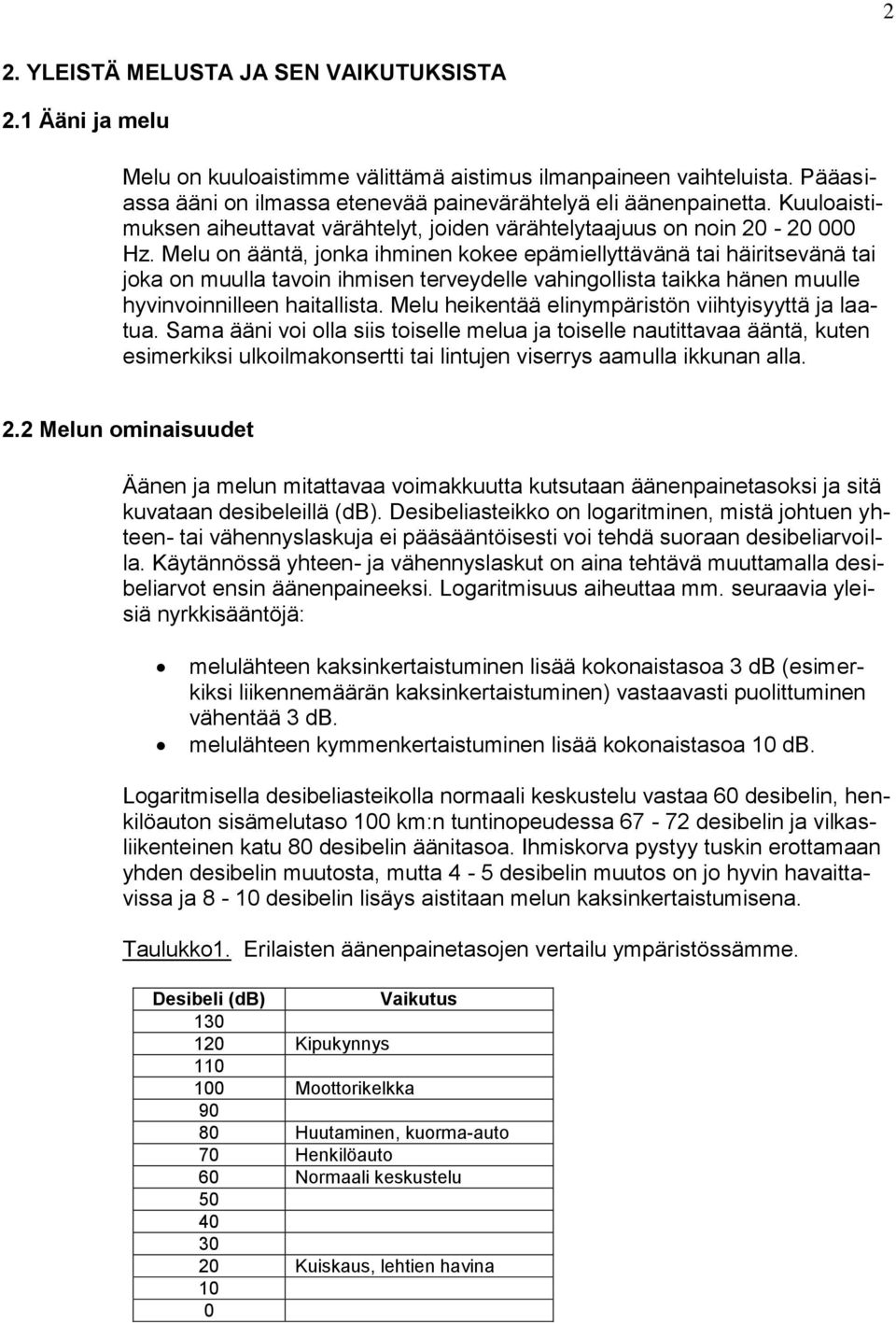 Melu on ääntä, jonka ihminen kokee epämiellyttävänä tai häiritsevänä tai joka on muulla tavoin ihmisen terveydelle vahingollista taikka hänen muulle hyvinvoinnilleen haitallista.