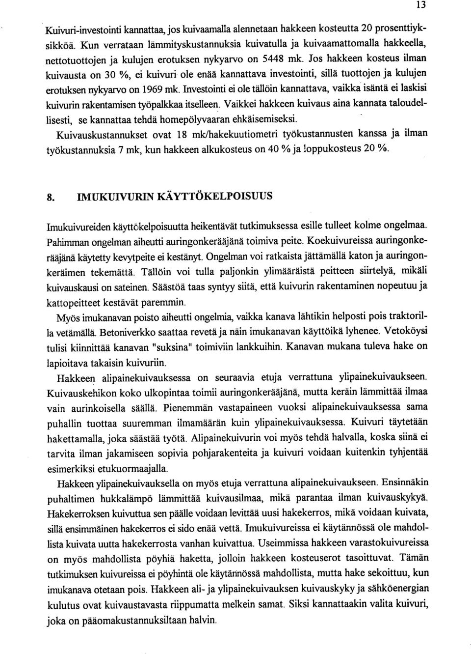 Jos hakkeen kosteus ilman kuivausta on 30 %, ei kuivuri ole enää kannattava investointi, sillä tuottojen ja kulujen erotuksen nykyarvo on 1969 mk.