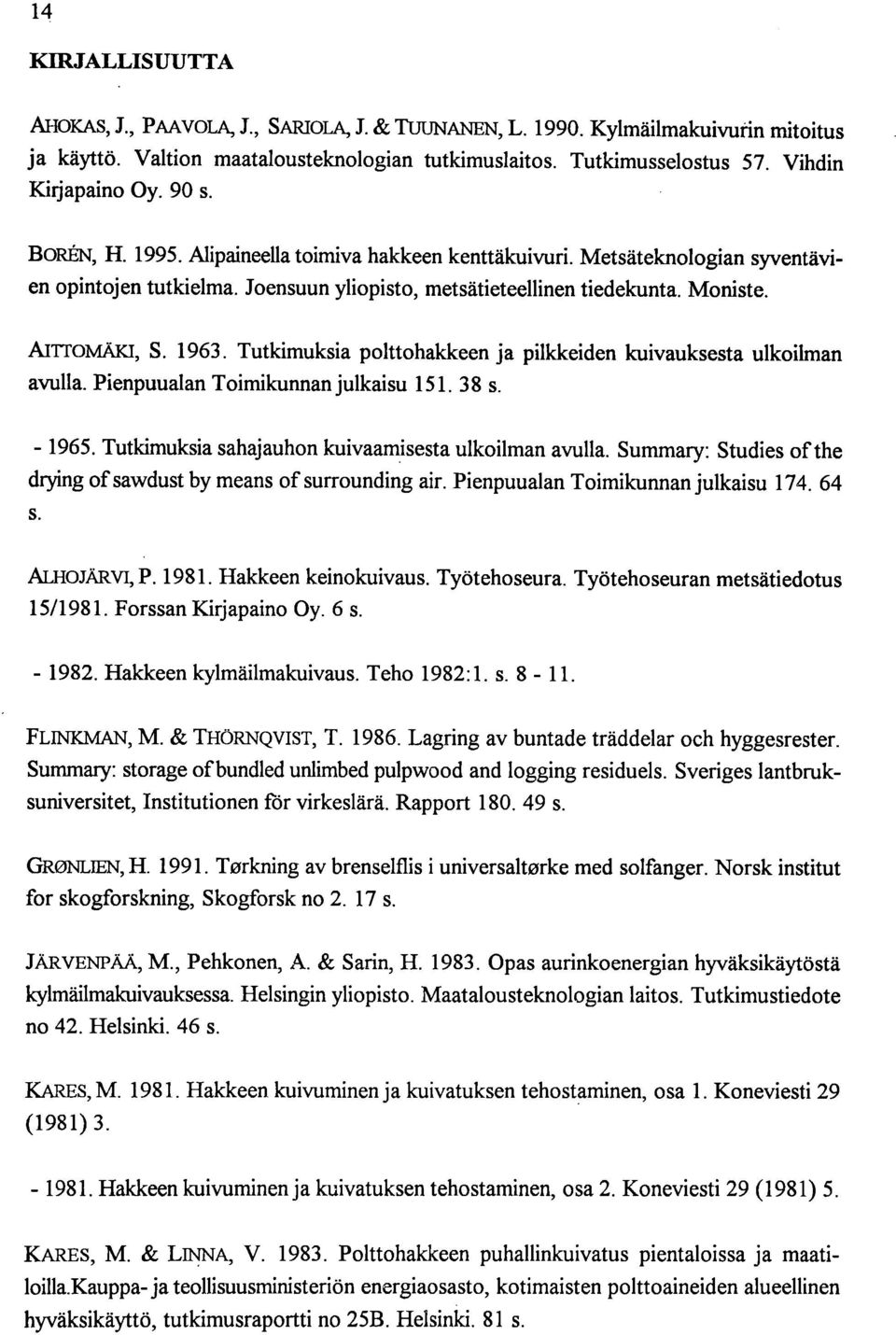 AITTOMÄIU, S. 1963. Tutkimuksia polttohakkeen ja pilkkeiden kuivauksesta ulkoilman avulla. Pienpuualan Toimikunnan julkaisu 151. 38 s. 1965. Tutkimuksia sahajauhon kuivaamisesta ulkoilman avulla.