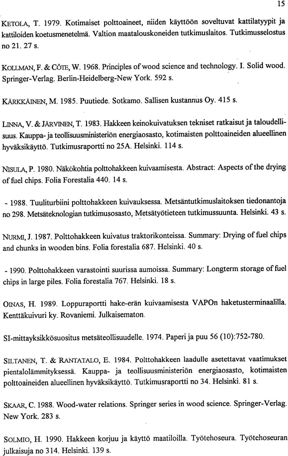 Sallisen kustannus Oy. 415 s. LINNA, V. & JÄRVINEN, T. 1983. Halckeen keinokuivatuksen tekniset ratkaisut ja taloudellisuus.
