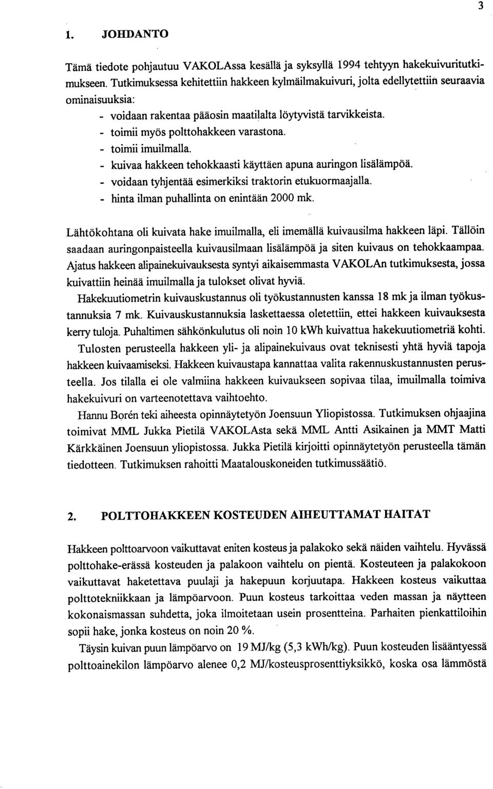 toimii imuilmalla. kuivaa hakkeen tehokkaasti käyttäen apuna auringon lisälämpöä. voidaan tyhjentää esimerkiksi traktorin etukuormaajalla. hinta ilman puhallinta on enintään 2000 mk.