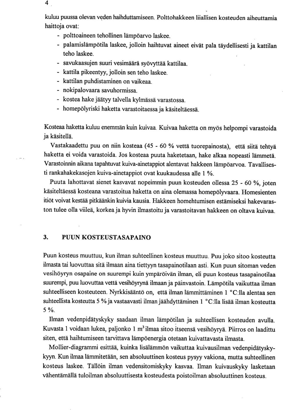 kattilan puhdistaminen on vaikeaa. nokipalovaara savuhormissa. - kostea hake jäätyy talvella kylmässä varastossa. homepölyrislci haketta varastoitaessa ja käsiteltäessä.