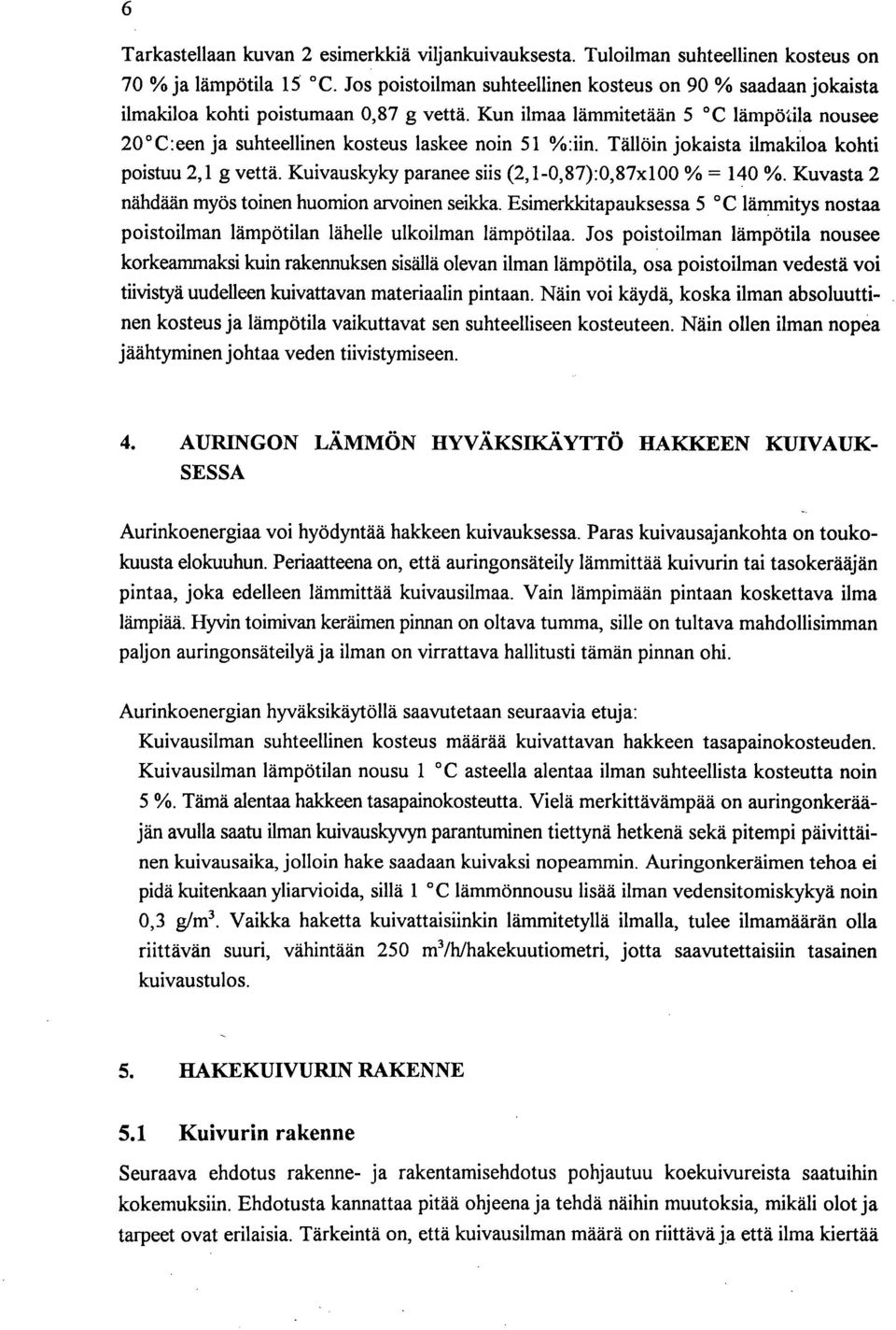 Kun ilmaa lämmitetään 5 C lämpötila nousee 200 C:een ja suhteellinen kosteus laskee noin 51 %:iin. Tällöin jokaista ilmakiloa kohti poistuu 2,1 g vettä.