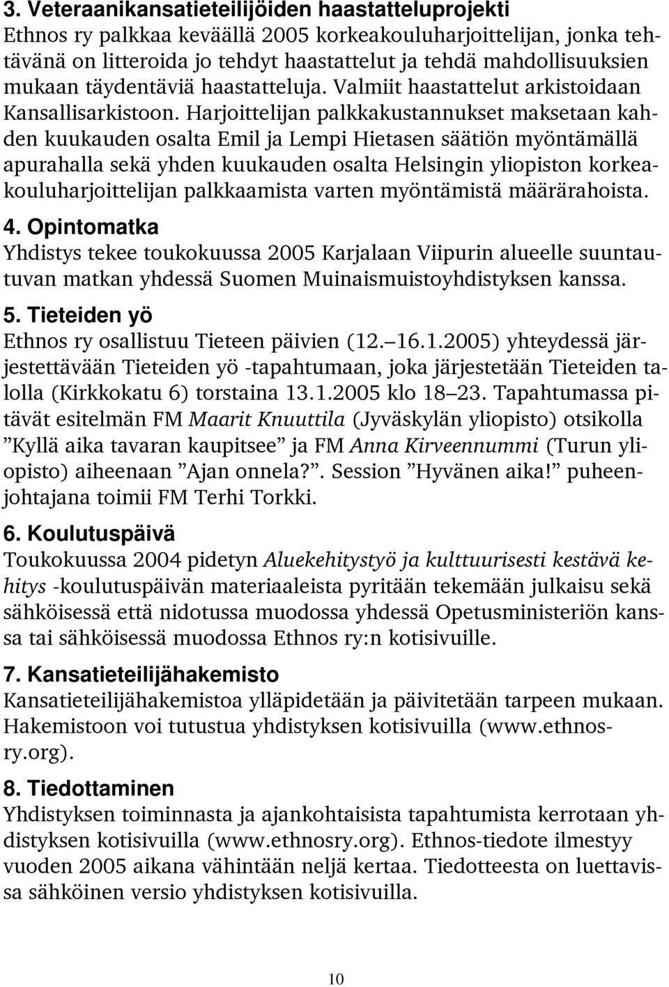 Harjoittelijan palkkakustannukset maksetaan kahden kuukauden osalta Emil ja Lempi Hietasen säätiön myöntämällä apurahalla sekä yhden kuukauden osalta Helsingin yliopiston korkeakouluharjoittelijan