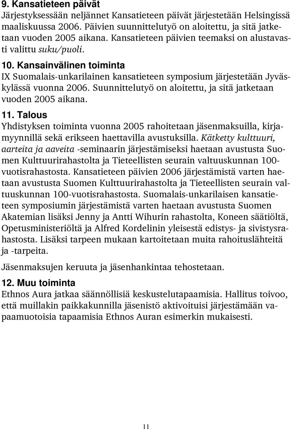 Suunnittelutyö on aloitettu, ja sitä jatketaan vuoden 2005 aikana. 11. Talous Yhdistyksen toiminta vuonna 2005 rahoitetaan jäsenmaksuilla, kirjamyynnillä sekä erikseen haettavilla avustuksilla.