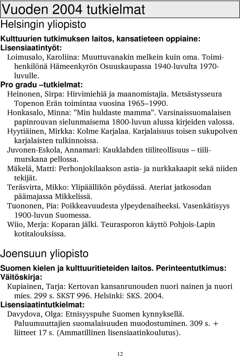 Honkasalo, Minna: Min huldaste mamma. Varsinaissuomalaisen papinrouvan sielunmaisema 1800-luvun alussa kirjeiden valossa. Hyytiäinen, Mirkka: Kolme Karjalaa.