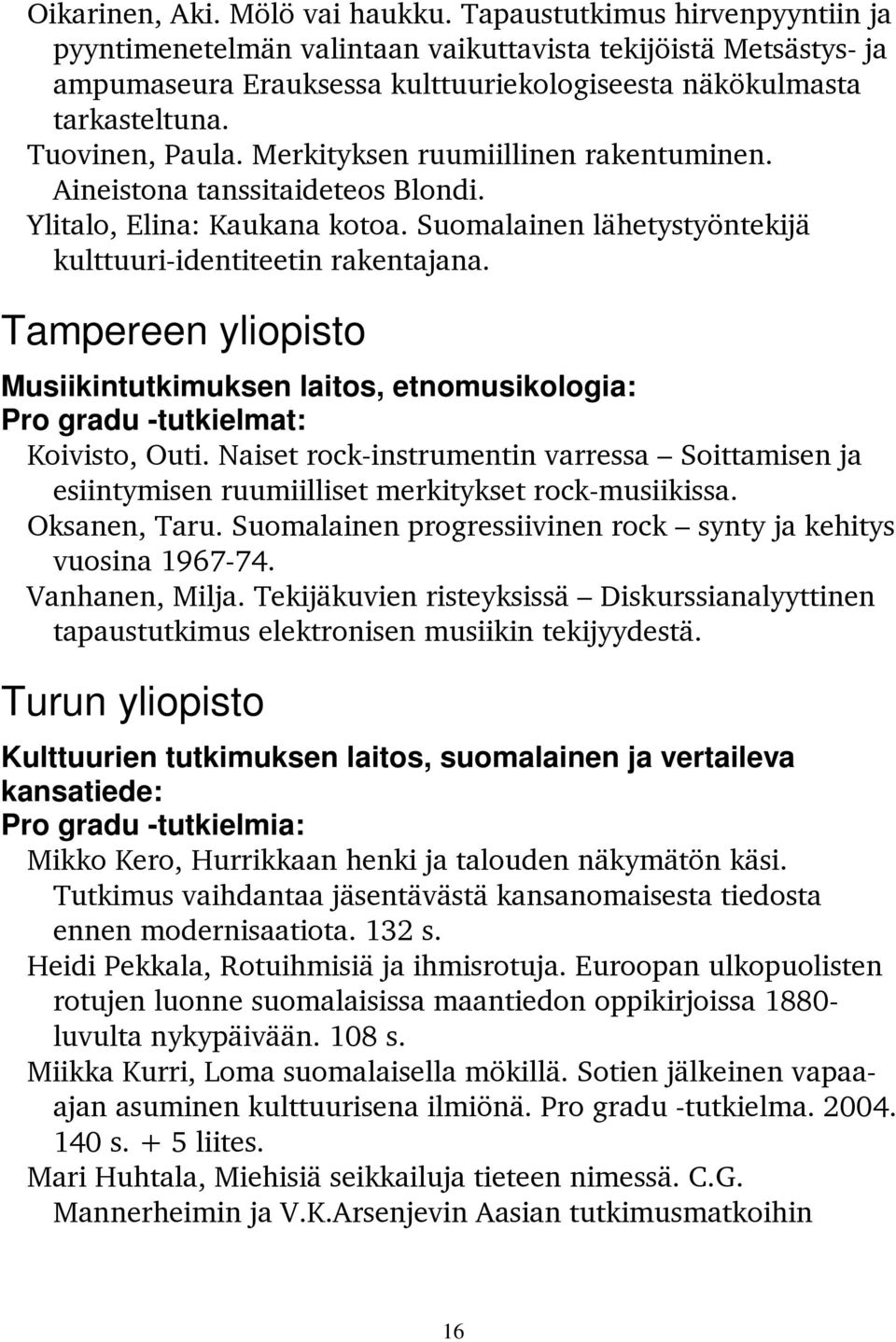Merkityksen ruumiillinen rakentuminen. Aineistona tanssitaideteos Blondi. Ylitalo, Elina: Kaukana kotoa. Suomalainen lähetystyöntekijä kulttuuri-identiteetin rakentajana.