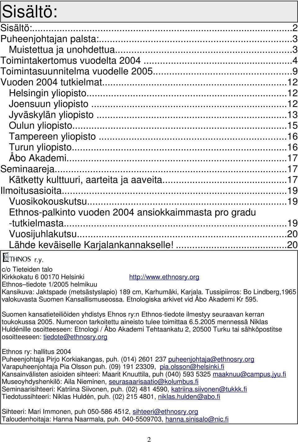 ..17 Ilmoitusasioita...19 Vuosikokouskutsu...19 Ethnos-palkinto vuoden 2004 ansiokkaimmasta pro gradu -tutkielmasta...19 Vuosijuhlakutsu...20 Lähde keväiselle Karjalankannakselle!...20 r.y.