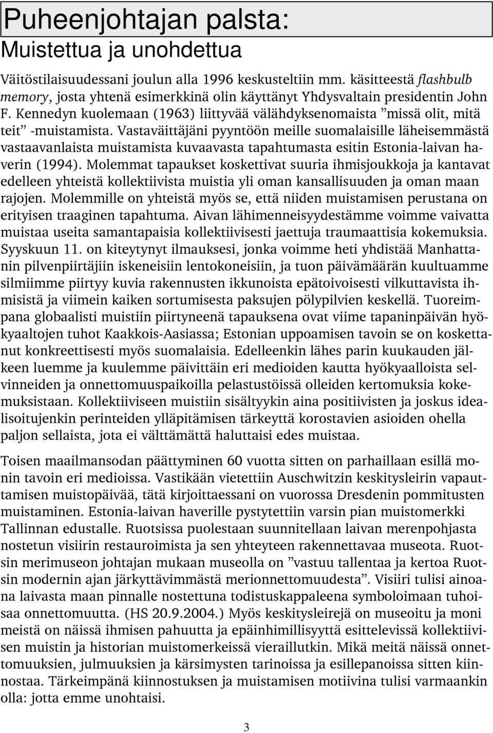 Vastaväittäjäni pyyntöön meille suomalaisille läheisemmästä vastaavanlaista muistamista kuvaavasta tapahtumasta esitin Estonia-laivan haverin (1994).