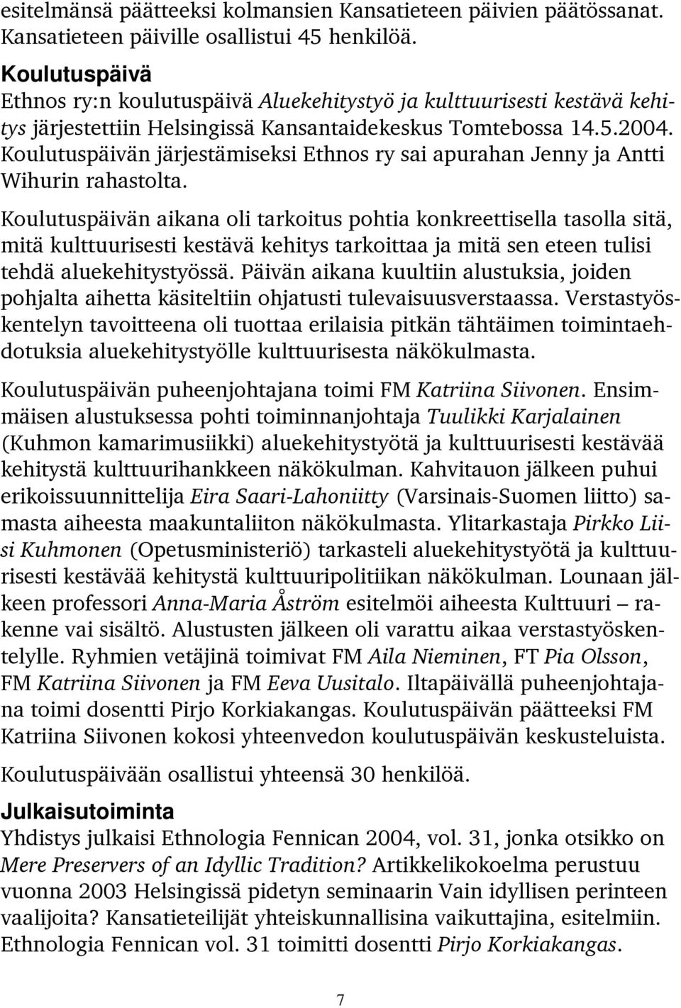 Koulutuspäivän järjestämiseksi Ethnos ry sai apurahan Jenny ja Antti Wihurin rahastolta.