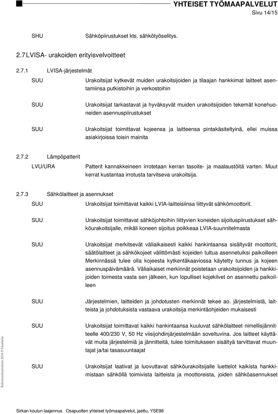 1 LVISA-järjestelmät Urakoitsijat kytkevät muiden urakoitsijoiden ja tilaajan hankkimat laitteet asentamiinsa putkistoihin ja verkostoihin Urakoitsijat tarkastavat ja hyväksyvät muiden