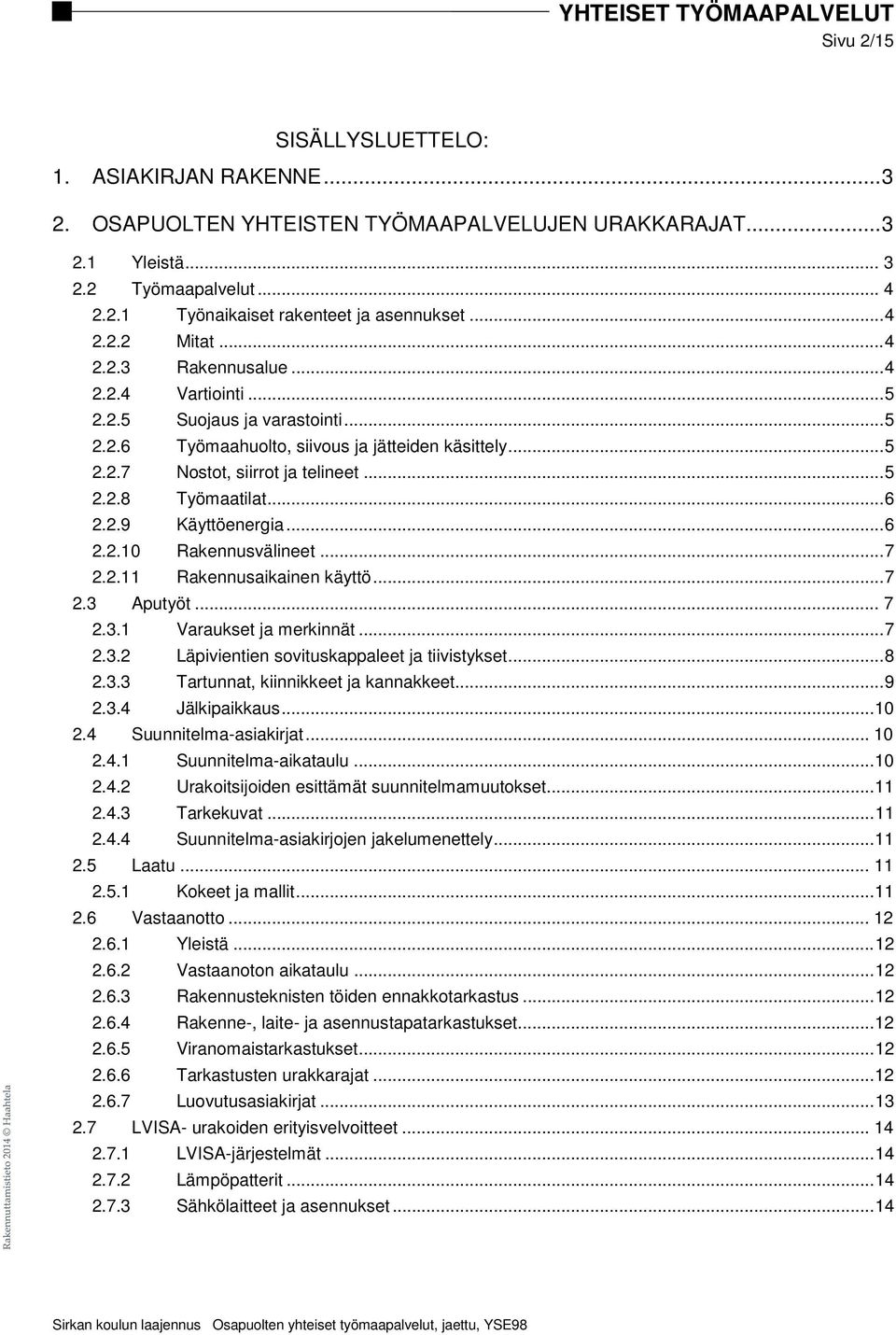 .. 6 2.2.9 Käyttöenergia... 6 2.2.10 Rakennusvälineet... 7 2.2.11 Rakennusaikainen käyttö... 7 2.3 Aputyöt... 7 2.3.1 Varaukset ja merkinnät... 7 2.3.2 Läpivientien sovituskappaleet ja tiivistykset.