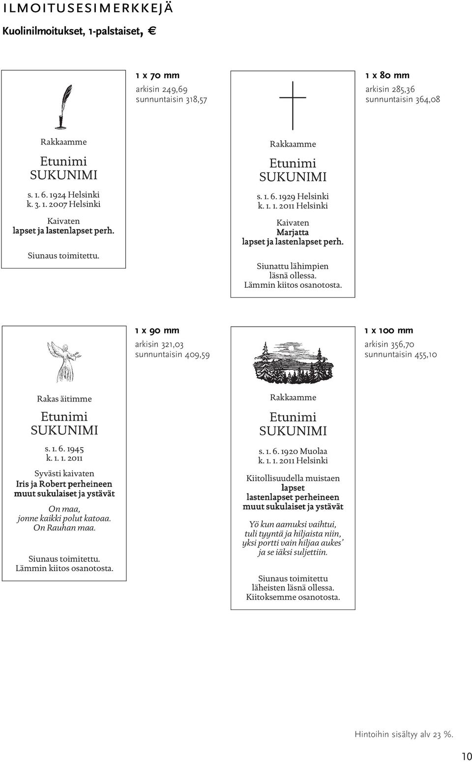 1 x 90 mm arkisin 321,03 sunnuntaisin 409,59 1 x 100 mm arkisin 356,70 sunnuntaisin 455,10 Rakas äitimme s. 1. 6. 1945 k. 1. 1. 2011 Syvästi kaivaten Iris ja Robert perheineen muut sukulaiset ja ystävät On maa, jonne kaikki polut katoaa.