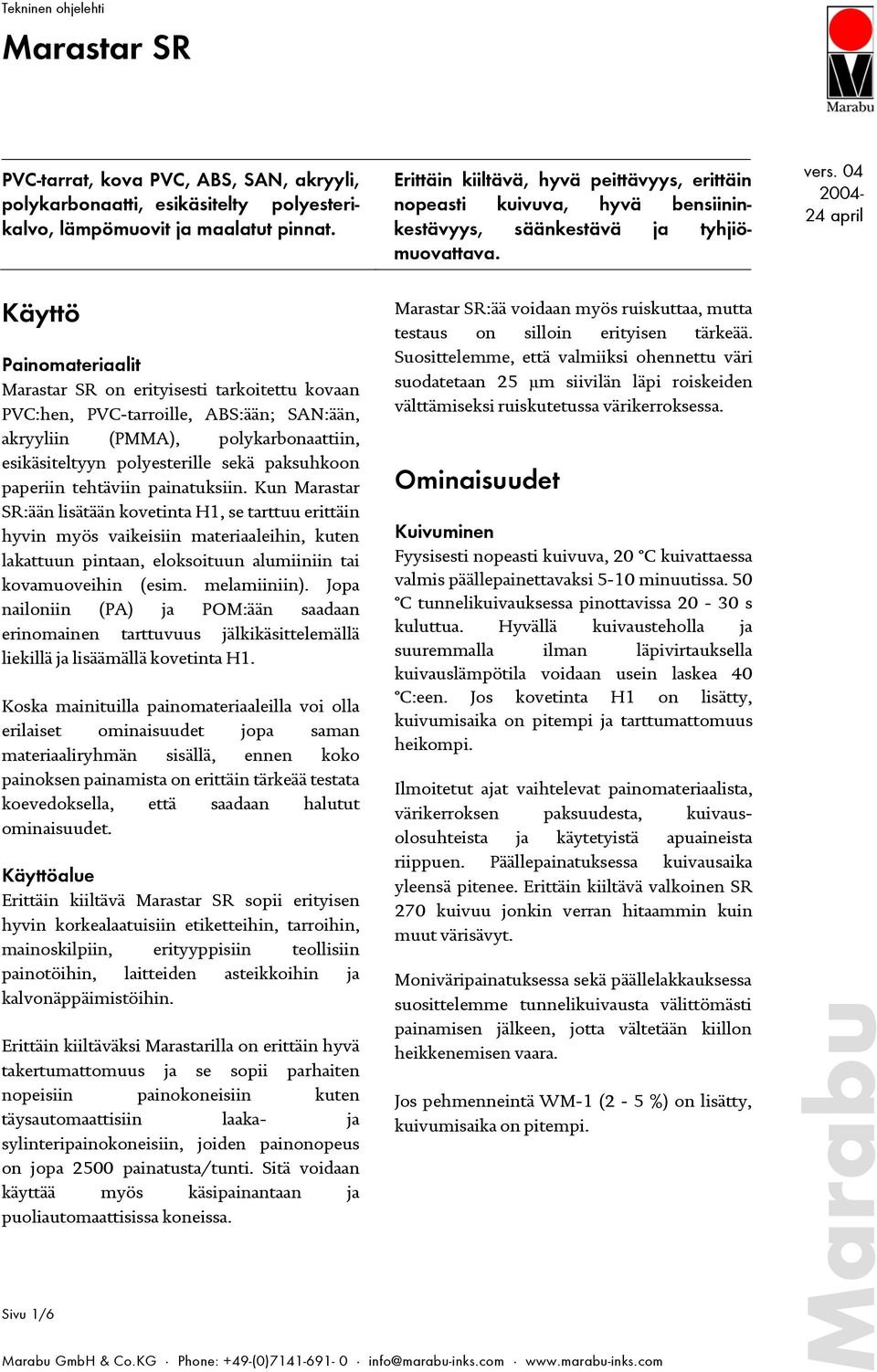 04 2004-24 april Käyttö Painomateriaalit on erityisesti tarkoitettu kovaan PVC:hen, PVC-tarroille, ABS:ään; SAN:ään, akryyliin (PMMA), polykarbonaattiin, esikäsiteltyyn polyesterille sekä paksuhkoon