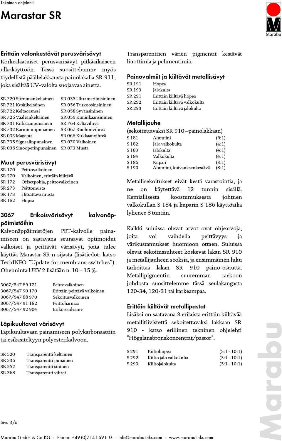 SR 720 Sitruunankeltainen SR 721 Keskikeltainen SR 722 Keltaoranssi SR 726 Vaaleankeltainen SR 731 Kirkkaanpunainen SR 732 Karmiininpunainen SR 033 Magenta SR 735 Signaalinpunainen SR 036