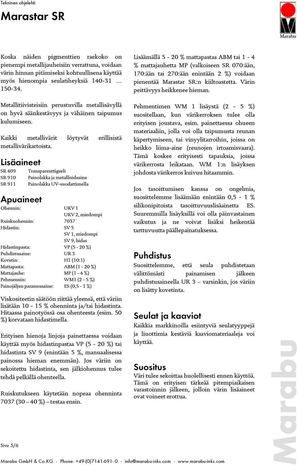 Metallitiivisteisiin perustuvilla metallisävyllä on hyvä säänkestävyys ja vähäinen taipumus kulumiseen. Kaikki metallivärit löytyvät erillisistä metallivärikartoista.