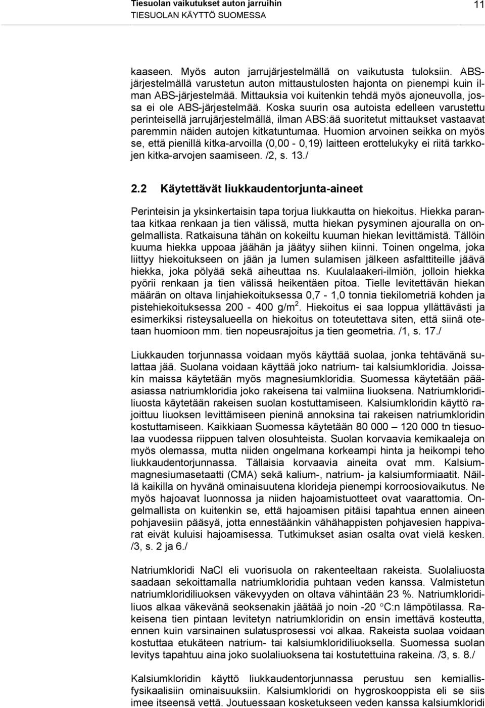 Koska suurin osa autoista edelleen varustettu perinteisellä jarrujärjestelmällä, ilman ABS:ää suoritetut mittaukset vastaavat paremmin näiden autojen kitkatuntumaa.