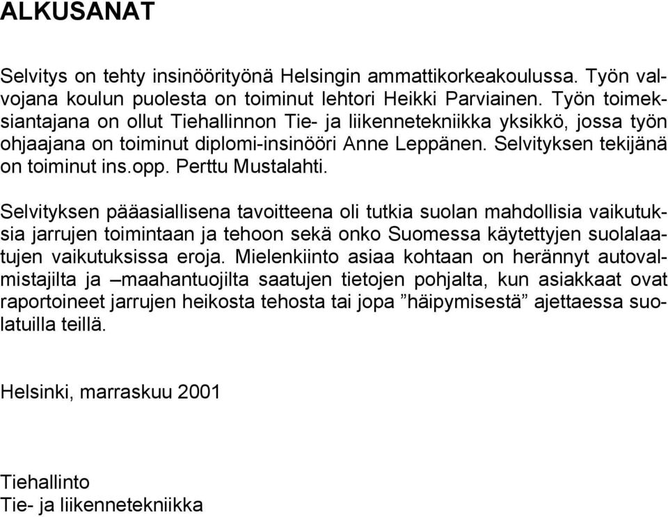 Perttu Mustalahti. Selvityksen pääasiallisena tavoitteena oli tutkia suolan mahdollisia vaikutuksia jarrujen toimintaan ja tehoon sekä onko Suomessa käytettyjen suolalaatujen vaikutuksissa eroja.