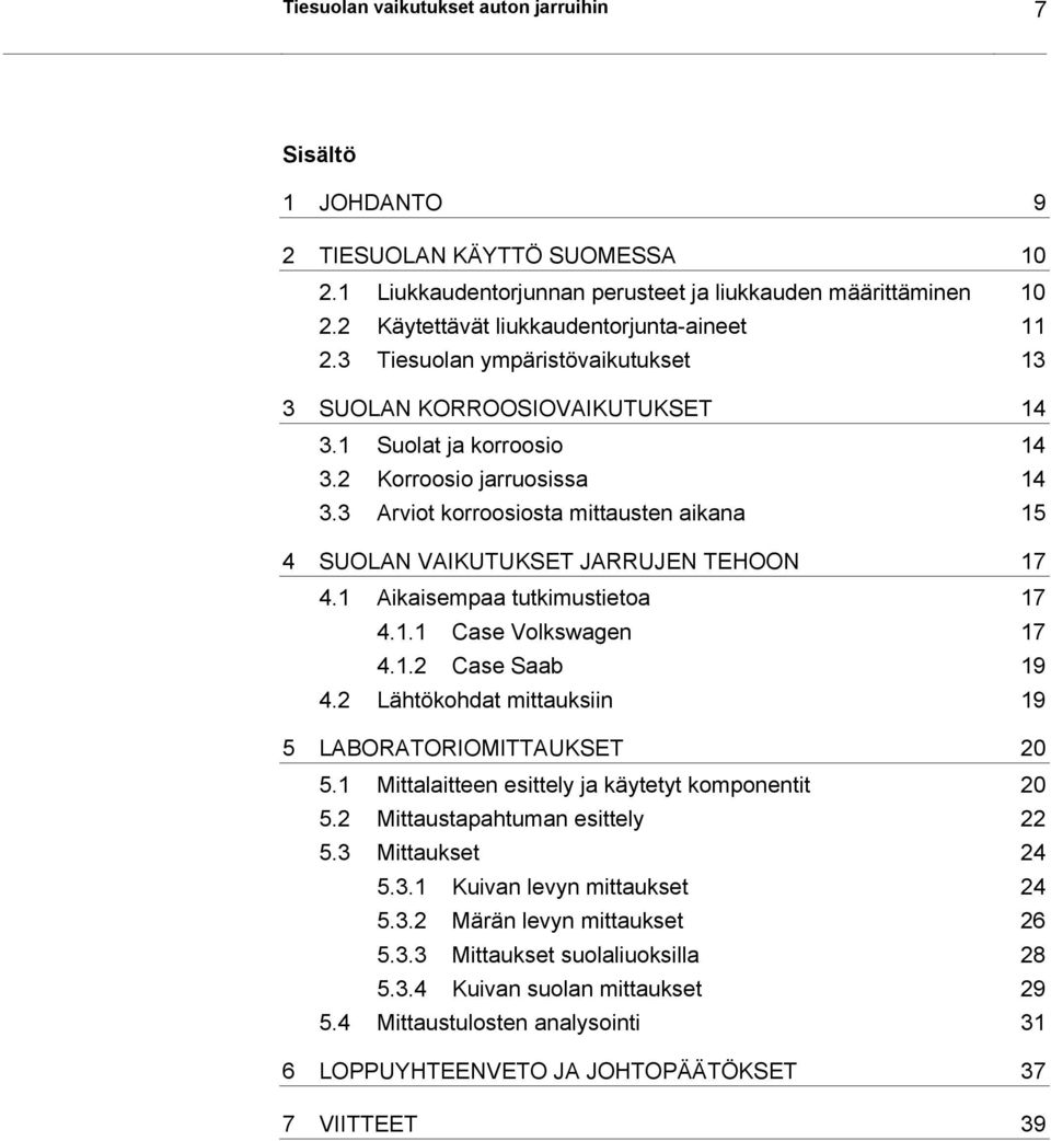 3 Arviot korroosiosta mittausten aikana 15 4 SUOLAN VAIKUTUKSET JARRUJEN TEHOON 17 4.1 Aikaisempaa tutkimustietoa 17 4.1.1 Case Volkswagen 17 4.1.2 Case Saab 19 4.