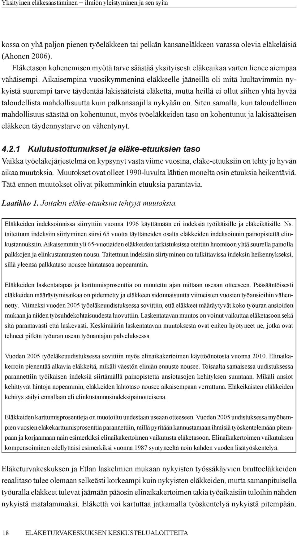 Aikaisempina vuosikymmeninä eläkkeelle jääneillä oli mitä luultavimmin nykyistä suurempi tarve täydentää lakisääteistä eläkettä, mutta heillä ei ollut siihen yhtä hyvää taloudellista mahdollisuutta