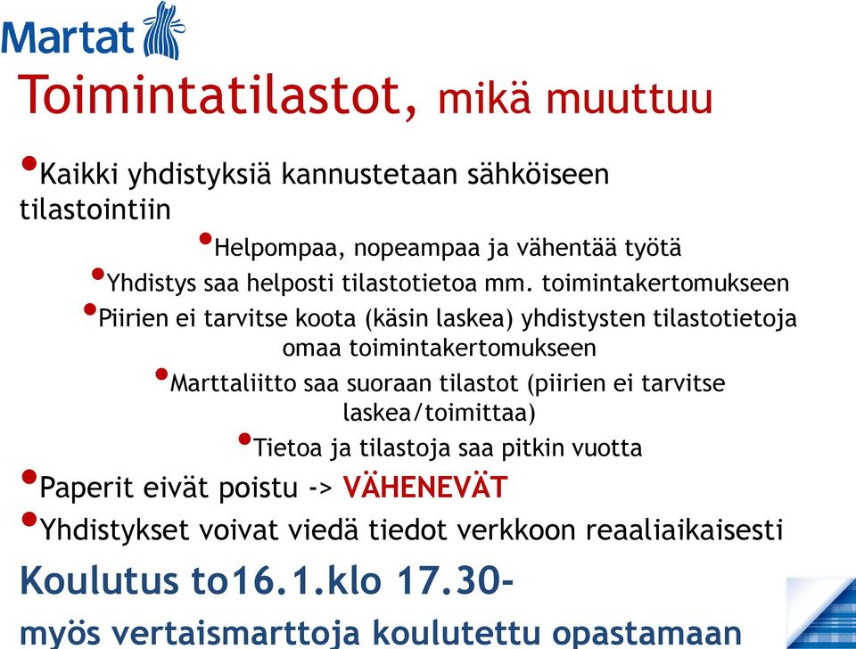 toimintakertomukseen Piirien ei tarvitse koota (käsin laskea) yhdistysten tilastotietoja omaa toimintakertomukseen Marttaliitto saa