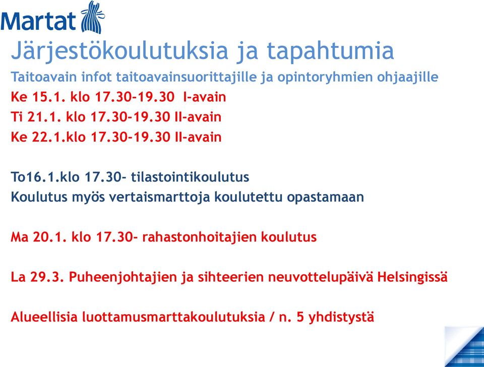 1. klo 17.30- rahastonhoitajien koulutus La 29.3. Puheenjohtajien ja sihteerien neuvottelupäivä Helsingissä Alueellisia luottamusmarttakoulutuksia / n.