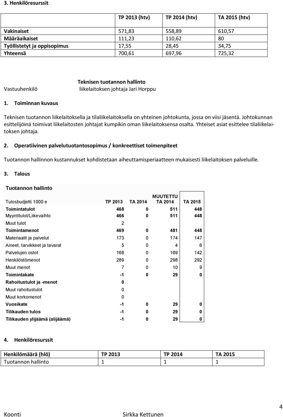 Toiminnan kuvaus Teknisen tuotannon liikelaitoksella ja tilaliikelaitoksella on yhteinen johtokunta, jossa on viisi jäsentä.