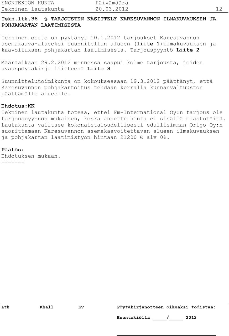 Suunnittelutoimikunta on kokouksessaan 19.3.2012 päättänyt, että Karesuvannon pohjakartoitus tehdään kerralla kunnanvaltuuston päättämälle alueelle.