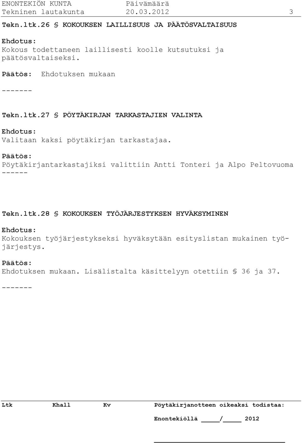 Ehdotuksen mukaan Tekn.ltk.27 PÖYTÄKIRJAN TARKASTAJIEN VALINTA Ehdotus: Valitaan kaksi pöytäkirjan tarkastajaa.