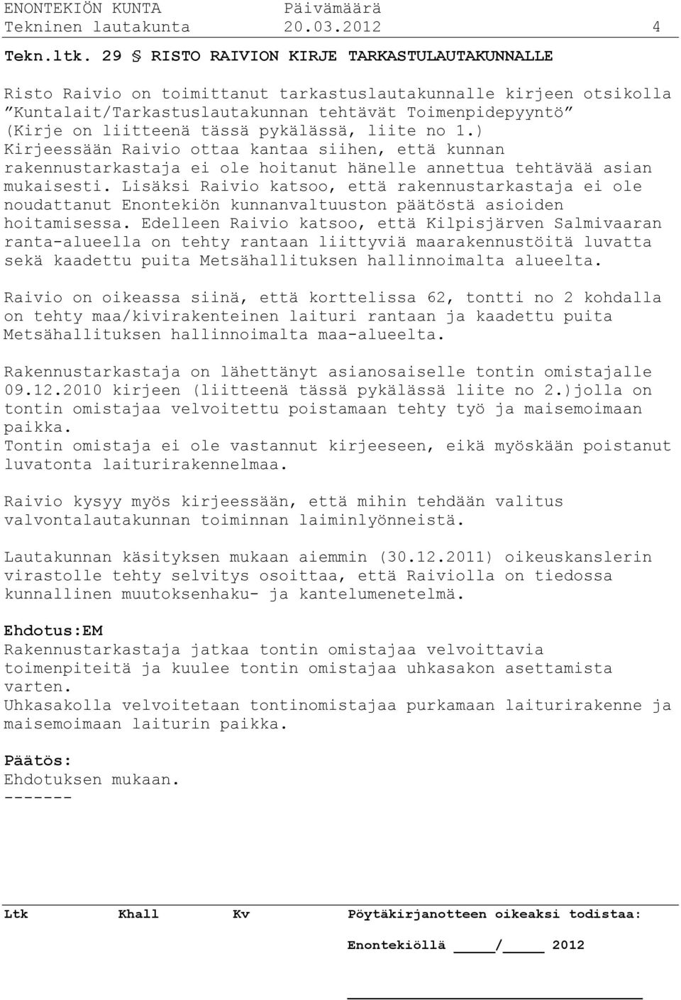 pykälässä, liite no 1.) Kirjeessään Raivio ottaa kantaa siihen, että kunnan rakennustarkastaja ei ole hoitanut hänelle annettua tehtävää asian mukaisesti.