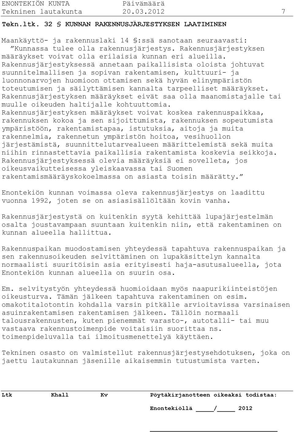 Rakennusjärjestyksessä annetaan paikallisista oloista johtuvat suunnitelmallisen ja sopivan rakentamisen, kulttuuri- ja luonnonarvojen huomioon ottamisen sekä hyvän elinympäristön toteutumisen ja