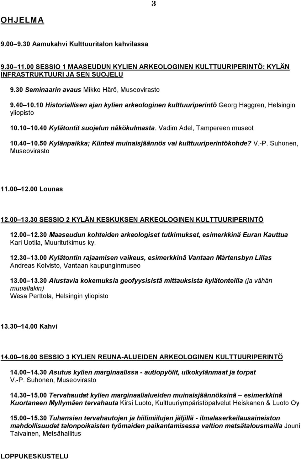 Vadim Adel, Tampereen museot 10.40 10.50 Kylänpaikka; Kiinteä muinaisjäännös vai kulttuuriperintökohde? V.-P. Suhonen, Museovirasto 11.00 12.00 Lounas 12.00 13.