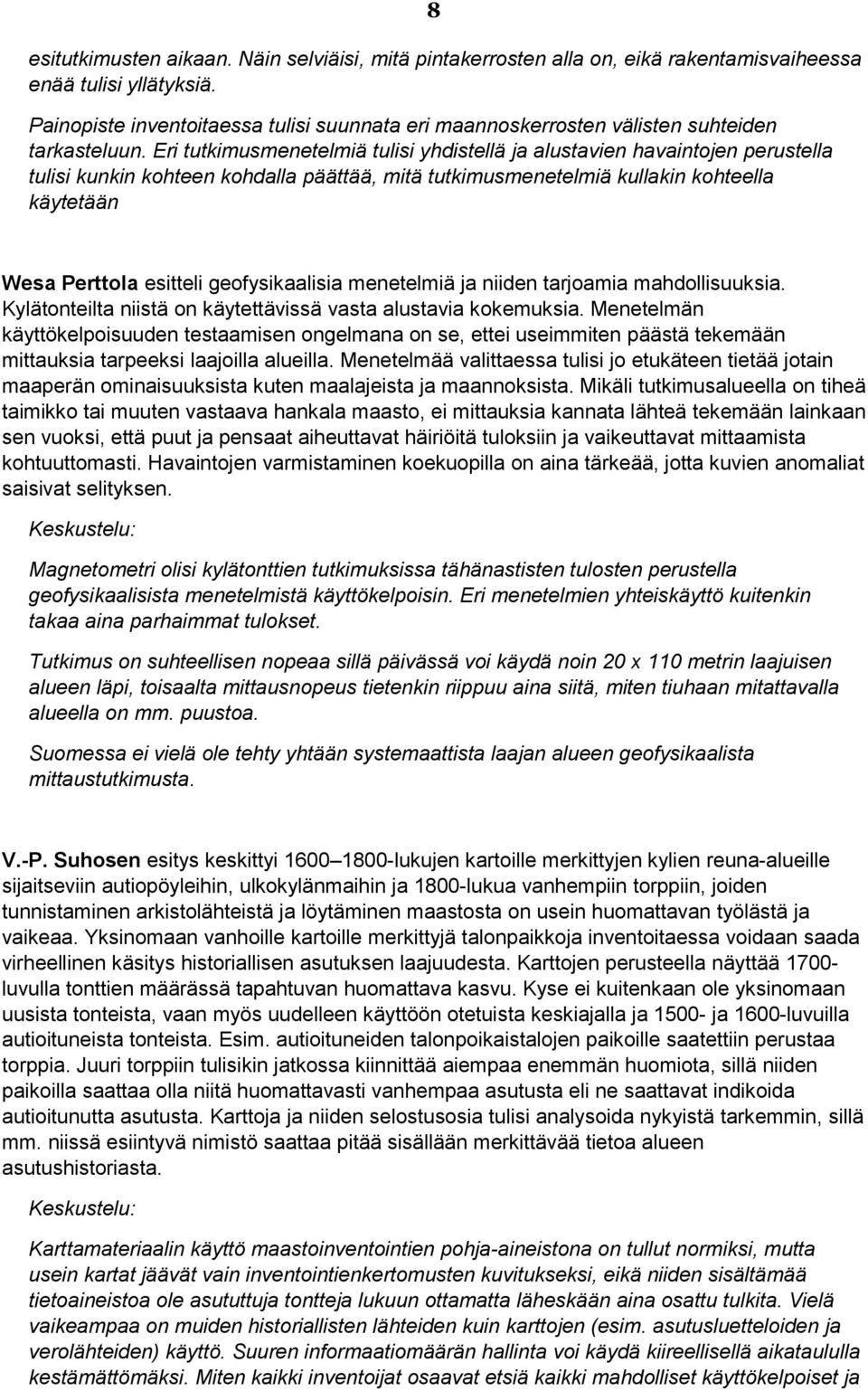 Eri tutkimusmenetelmiä tulisi yhdistellä ja alustavien havaintojen perustella tulisi kunkin kohteen kohdalla päättää, mitä tutkimusmenetelmiä kullakin kohteella käytetään Wesa Perttola esitteli