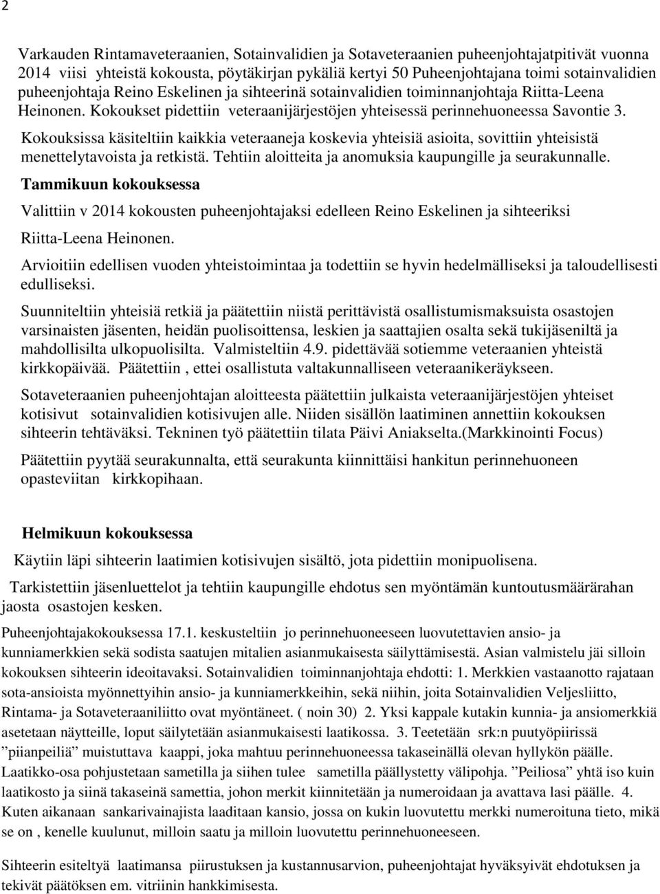 Kokouksissa käsiteltiin kaikkia veteraaneja koskevia yhteisiä asioita, sovittiin yhteisistä menettelytavoista ja retkistä. Tehtiin aloitteita ja anomuksia kaupungille ja seurakunnalle.