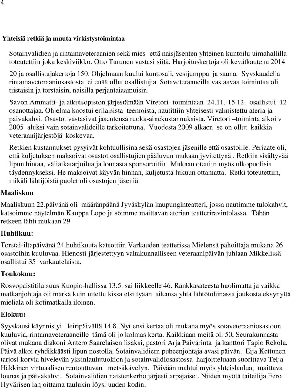 Syyskaudella rintamaveteraaniosastosta ei enää ollut osallistujia. Sotaveteraaneilla vastaavaa toimintaa oli tiistaisin ja torstaisin, naisilla perjantaiaamuisin.