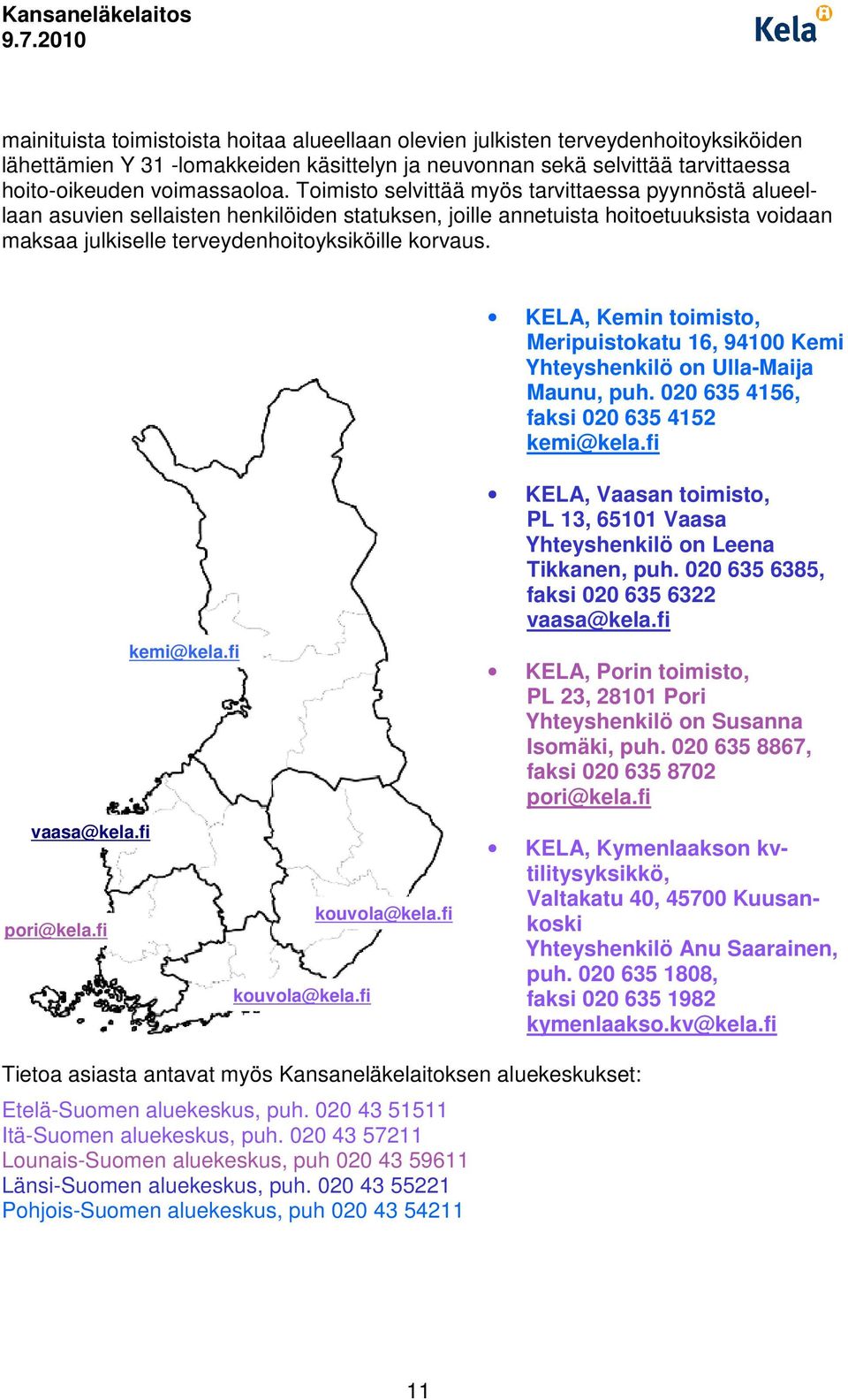 KELA, Kemin toimisto, Meripuistokatu 16, 94100 Kemi Yhteyshenkilö on Ulla-Maija Maunu, puh. 020 635 4156, faksi 020 635 4152 kemi@kela.fi kemi@kela.fi vaasa@kela.fi kouvola@kela.fi pori@kela.