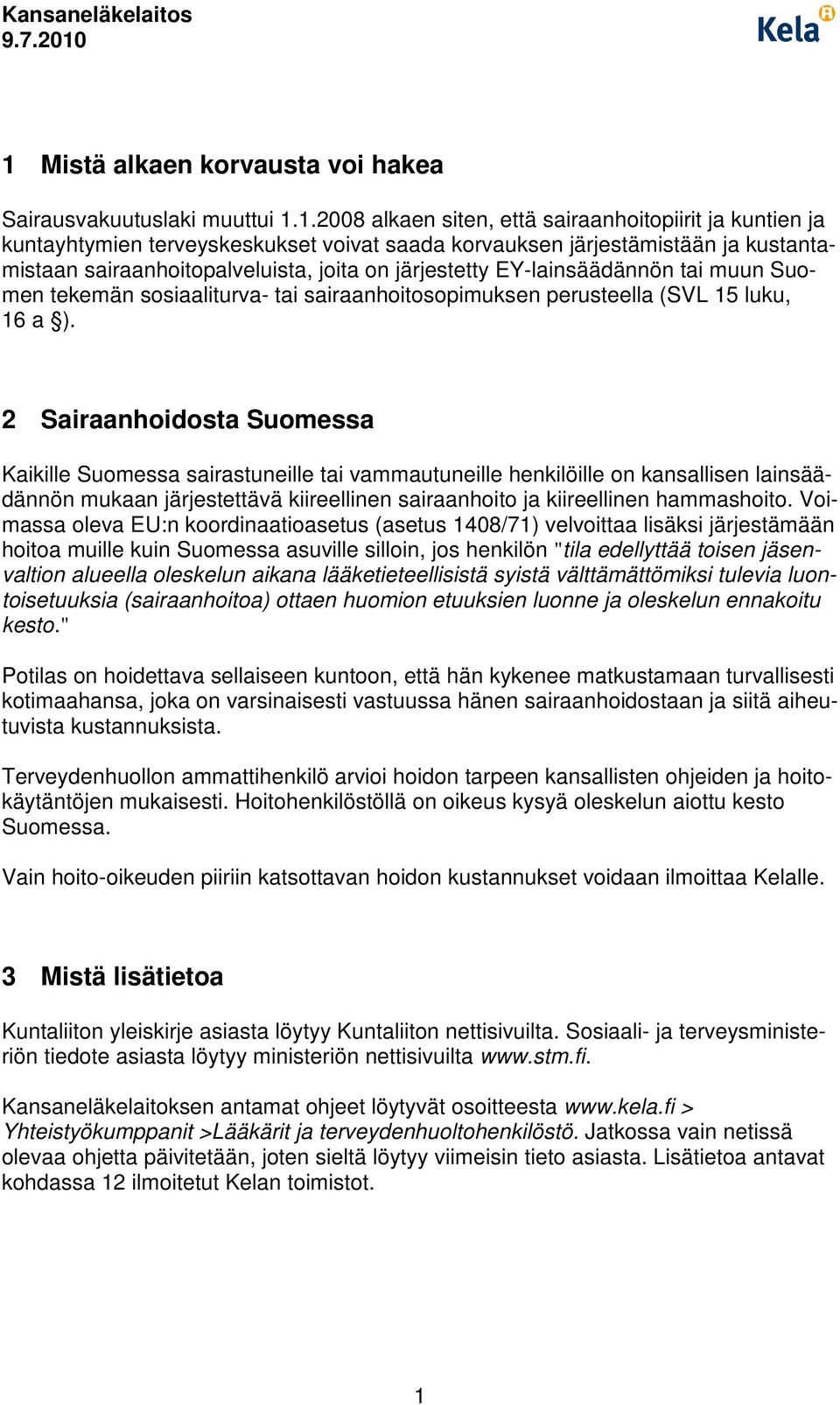 2 Sairaanhoidosta Suomessa Kaikille Suomessa sairastuneille tai vammautuneille henkilöille on kansallisen lainsäädännön mukaan järjestettävä kiireellinen sairaanhoito ja kiireellinen hammashoito.