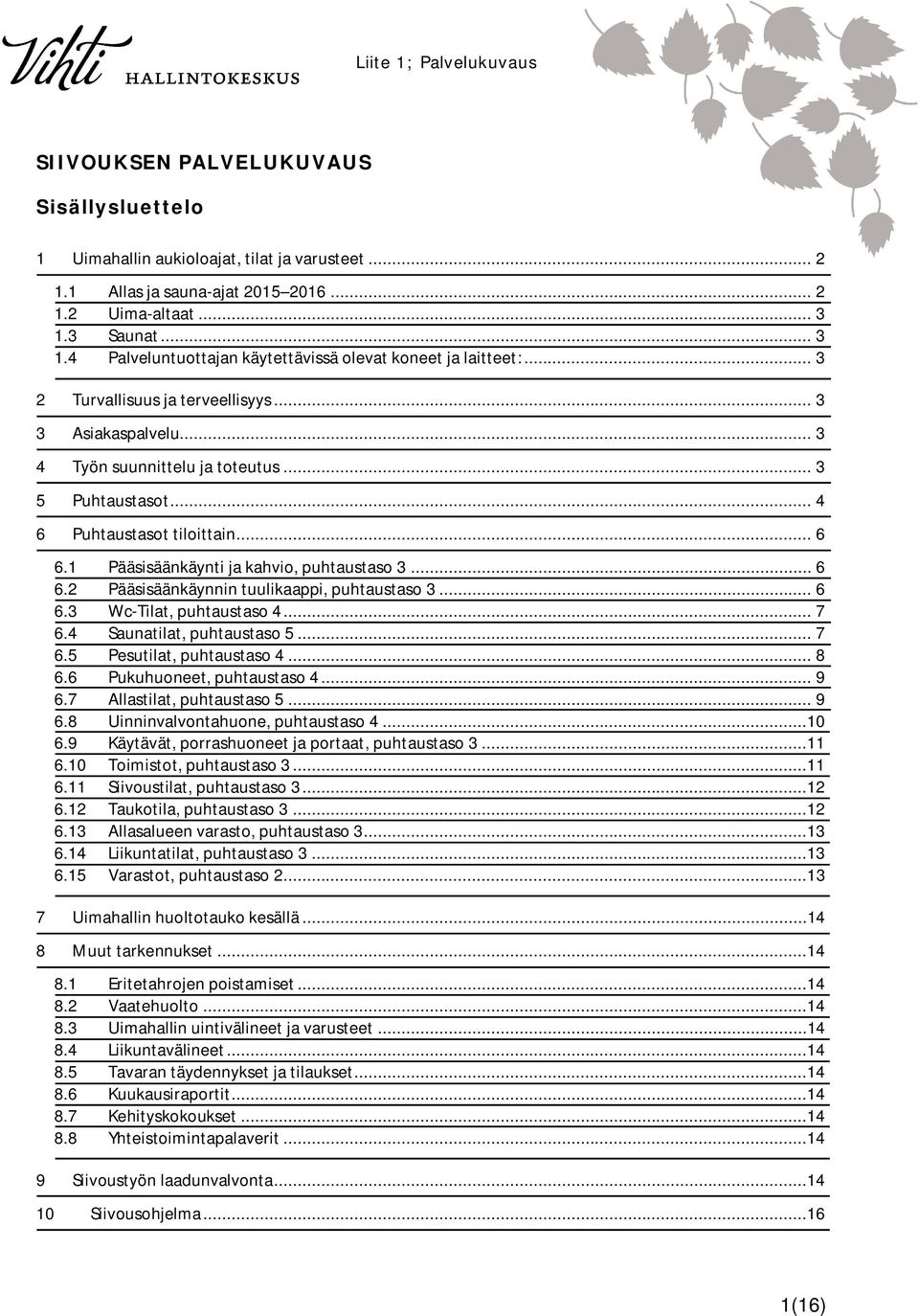 .. 4 6 Puhtaustasot tiloittain... 6 6.1 Pääsisäänkäynti ja kahvio, puhtaustaso 3... 6 6.2 Pääsisäänkäynnin tuulikaappi, puhtaustaso 3... 6 6.3 Wc-Tilat, puhtaustaso 4... 7 6.