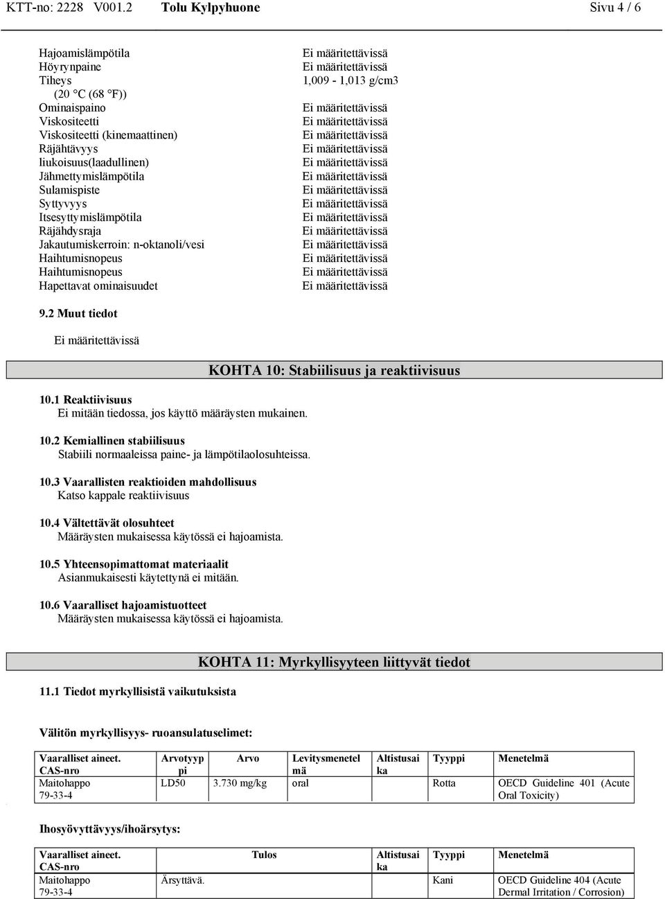 Sulamisste Syttyvyys Itsesyttymislämpötila Räjähdysraja Jakautumiskerroin: n-oktanoli/vesi Haihtumisnopeus Haihtumisnopeus Hapettavat ominaisuudet 1,009-1,013 g/cm3 9.2 Muut tiedot 10.