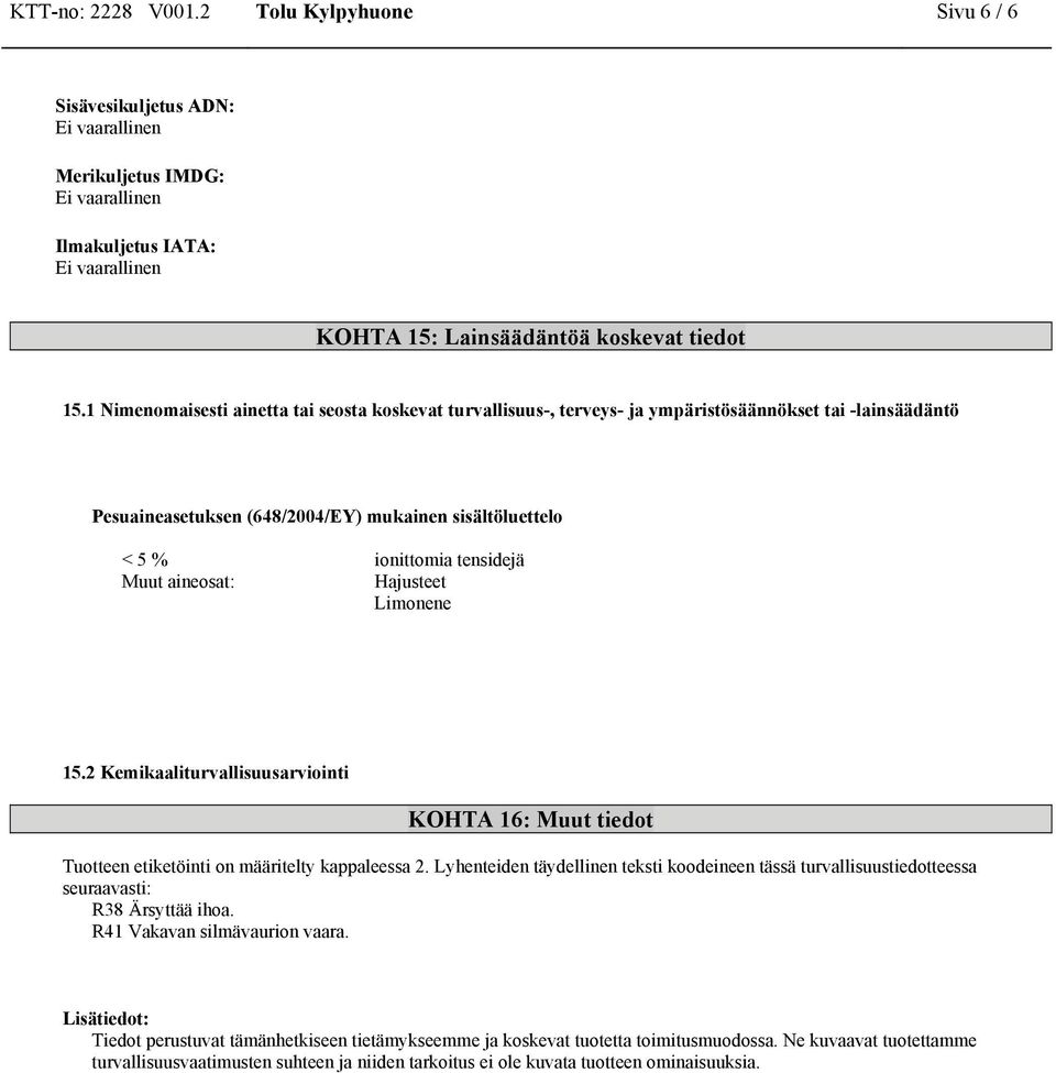 aineosat: Hajusteet Limonene 15.2 Kemikaaliturvallisuusarviointi KOHTA 16: Muut tiedot Tuotteen etiketöinti on määritelty kappaleessa 2.