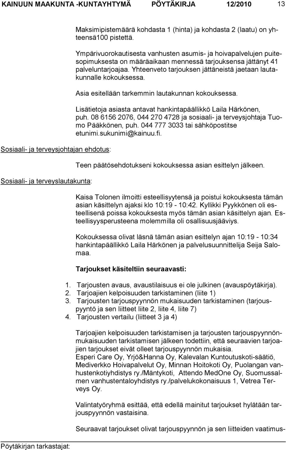 Yhteenveto tarjouksen jättä neistä jae taan lau takunnalle kokouksessa. Asia esitellään tarkemmin lautakunnan kokouksessa. Lisätietoja asiasta antavat hankintapäällikkö Laila Härkönen, puh.