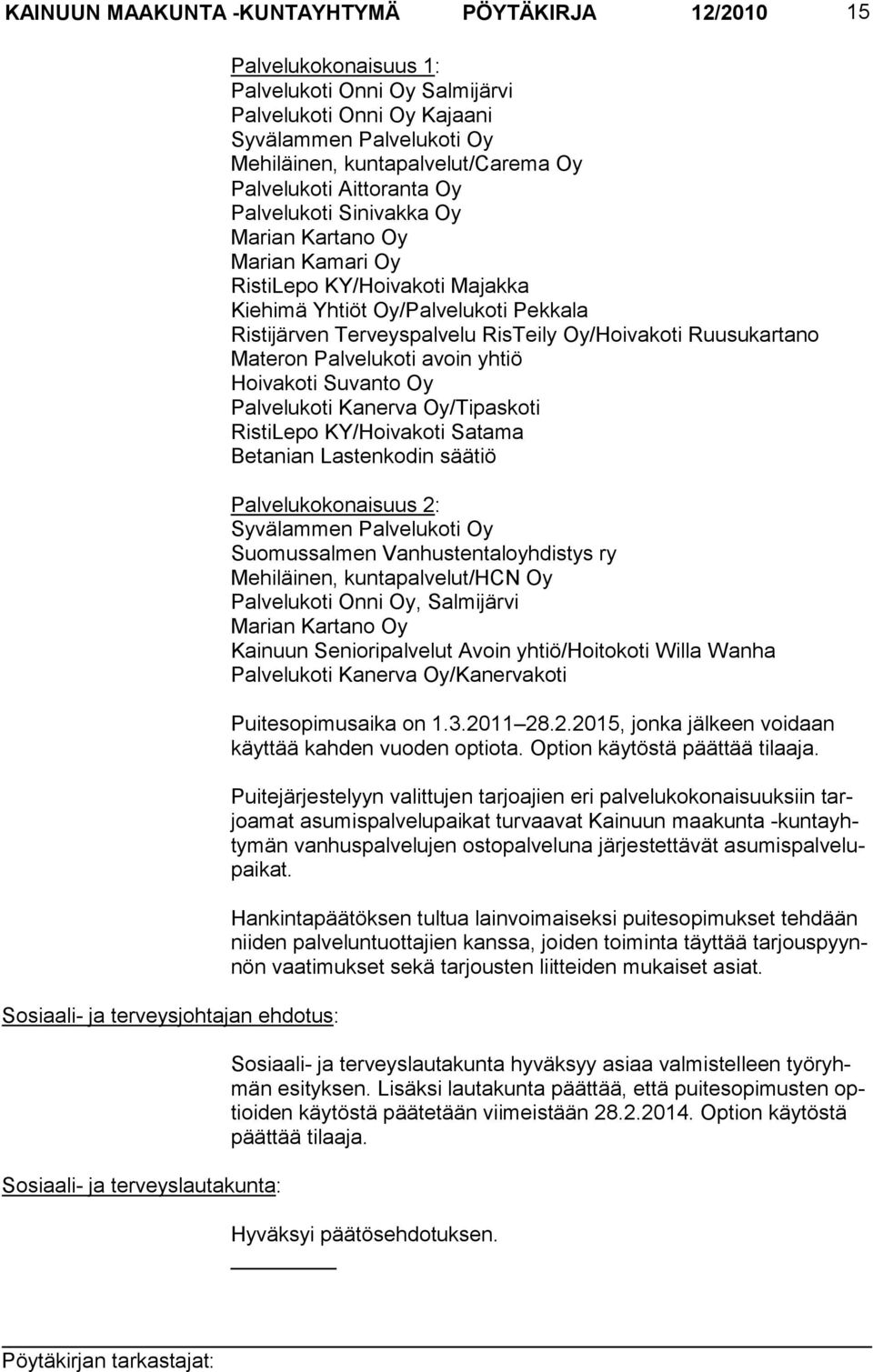 Yhtiöt Oy/Palvelukoti Pekkala Ristijärven Terveyspalvelu RisTeily Oy/Hoivakoti Ruusukartano Materon Palvelukoti avoin yhtiö Hoivakoti Suvanto Oy Palvelukoti Kanerva Oy/Tipaskoti RistiLepo