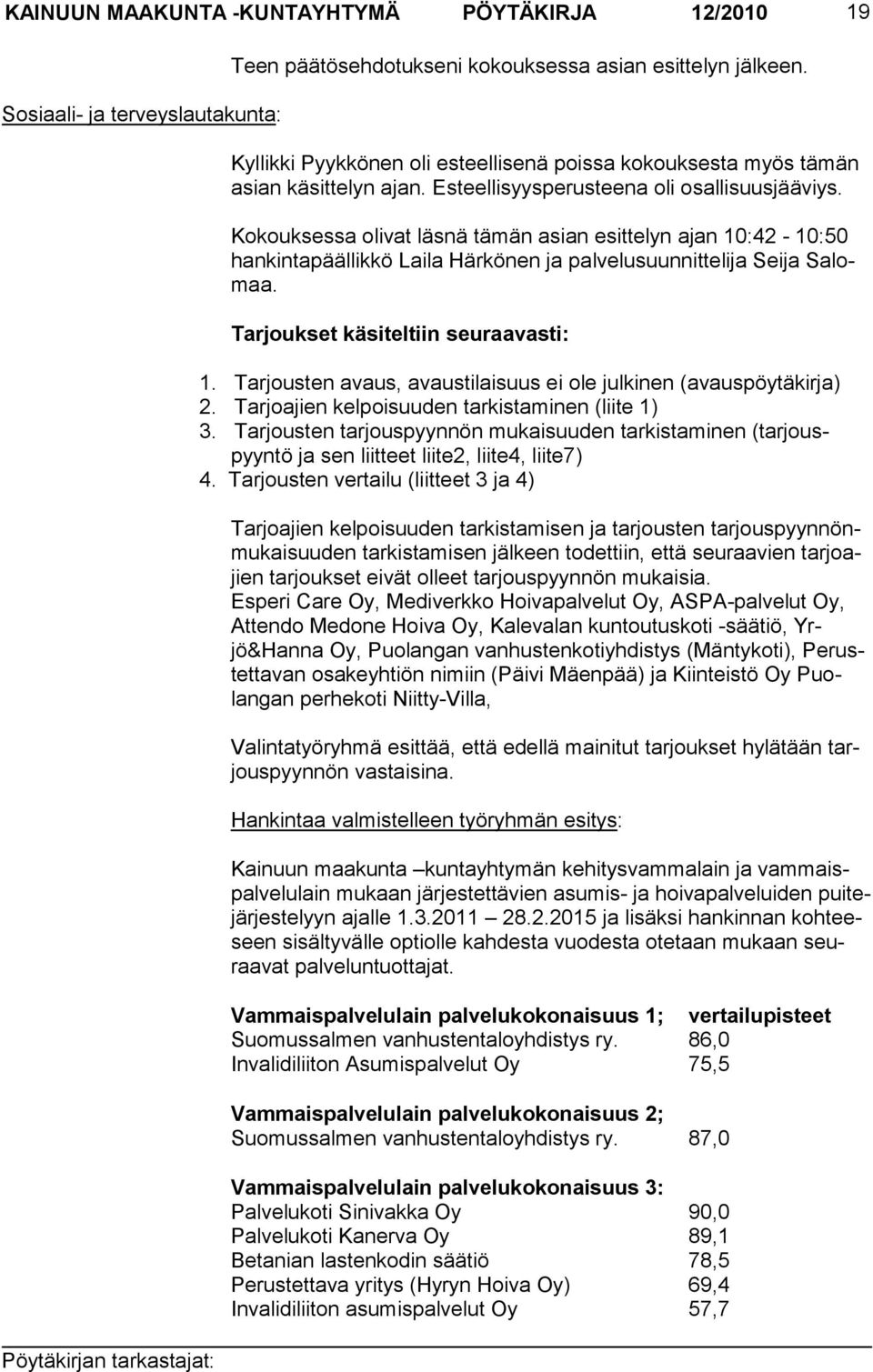 Kokouksessa olivat läsnä tämän asian esittelyn ajan 10:42-10:50 han kintapäällikkö Laila Härkönen ja palvelusuunnittelija Seija Salomaa. Tarjoukset käsiteltiin seuraavasti: 1.