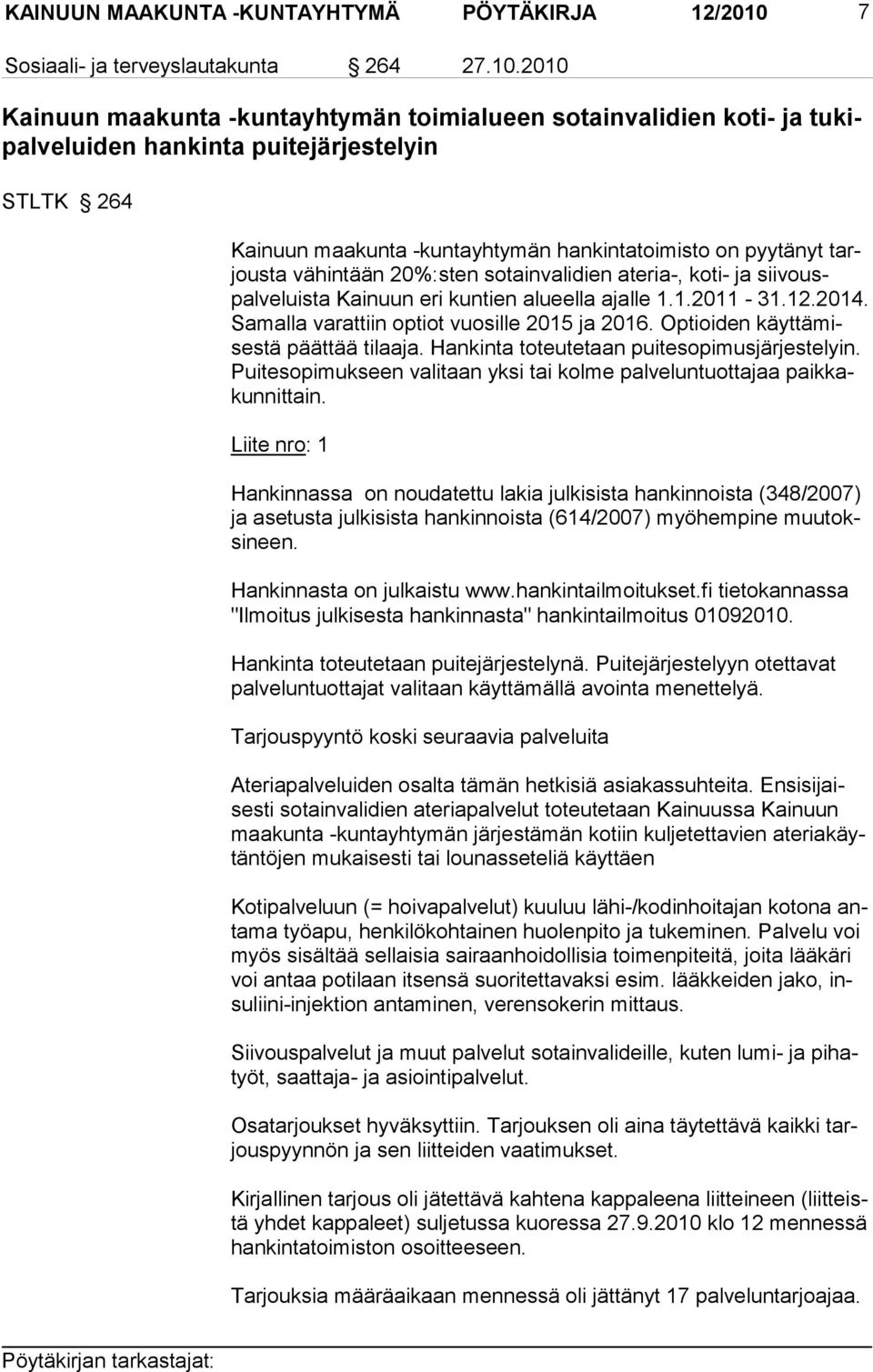 2010 Kainuun maakunta -kuntayhtymän toimialueen sotainvalidien koti- ja tukipalveluiden hankinta puitejärjestelyin STLTK 264 Kainuun maakunta -kuntayhtymän hankin tatoimisto on pyytänyt tarjousta