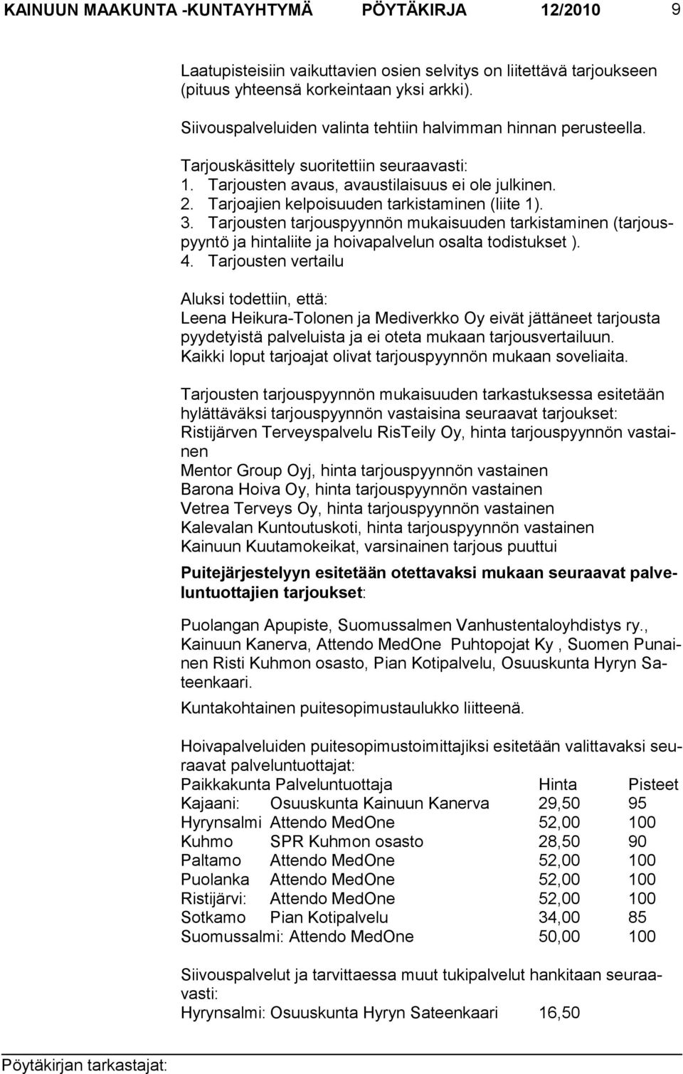 Tarjoajien kelpoisuuden tarkistaminen (liite 1). 3. Tarjousten tarjouspyynnön mukaisuuden tarkistami nen (tar jouspyyntö ja hintaliite ja hoi vapalvelun osalta todistuk set ). 4.