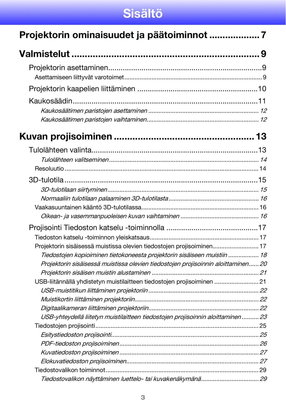 ..15 3D-tulotilaan siirtyminen... 15 Normaaliin tulotilaan palaaminen 3D-tulotilasta... 16 Vaakasuuntainen kääntö 3D-tulotilassa... 16 Oikean- ja vasemmanpuoleisen kuvan vaihtaminen.