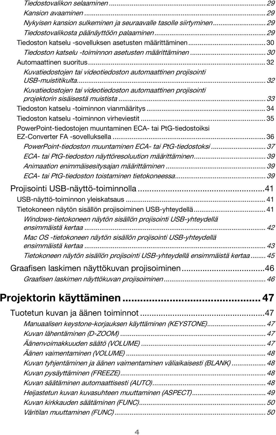 .. 32 Kuvatiedostojen tai videotiedoston automaattinen projisointi USB-muistitikulta... 32 Kuvatiedostojen tai videotiedoston automaattinen projisointi projektorin sisäisestä muistista.