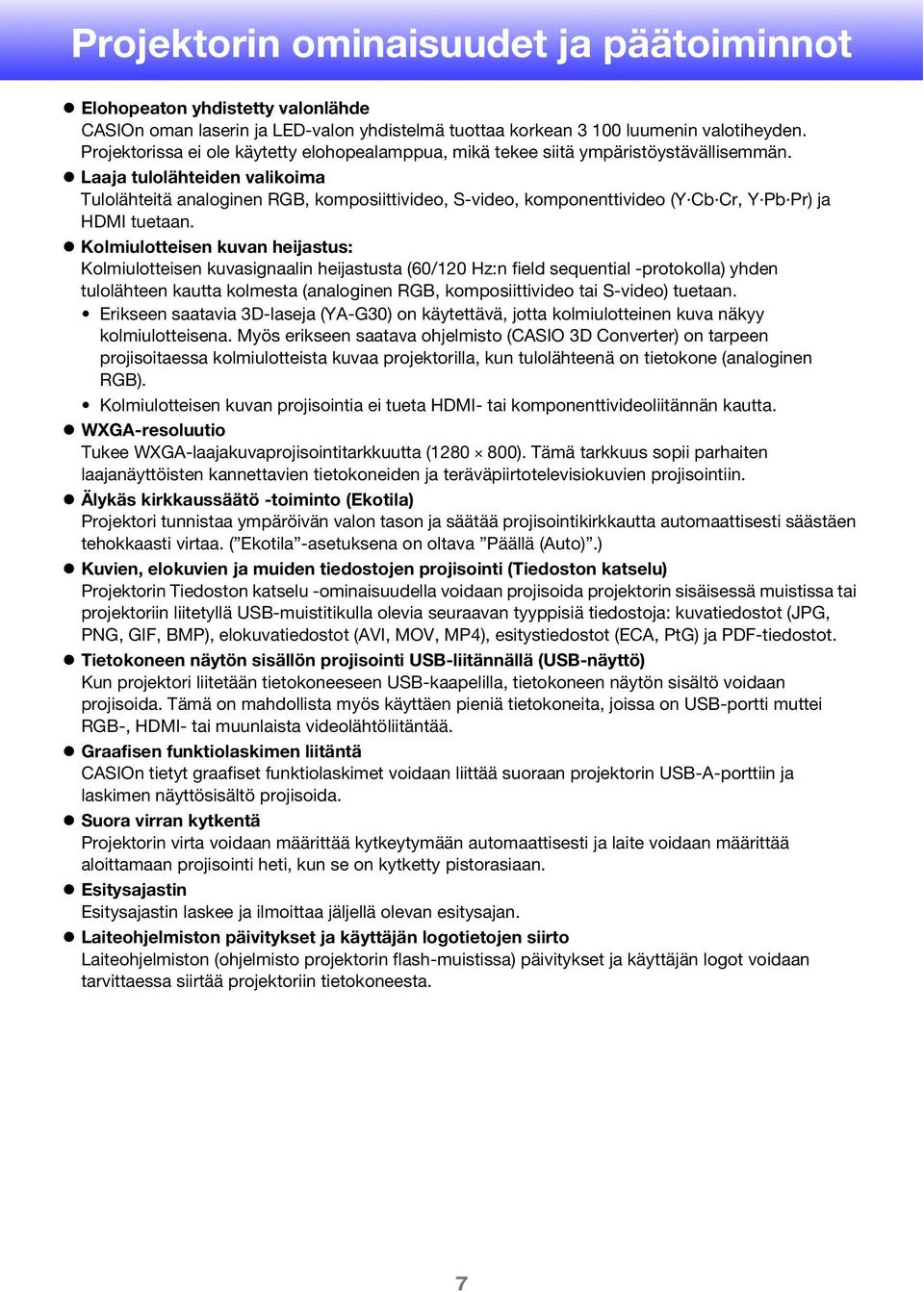 Laaja tulolähteiden valikoima Tulolähteitä analoginen RGB, komposiittivideo, S-video, komponenttivideo (Y Cb Cr, Y Pb Pr) ja HDMI tuetaan.