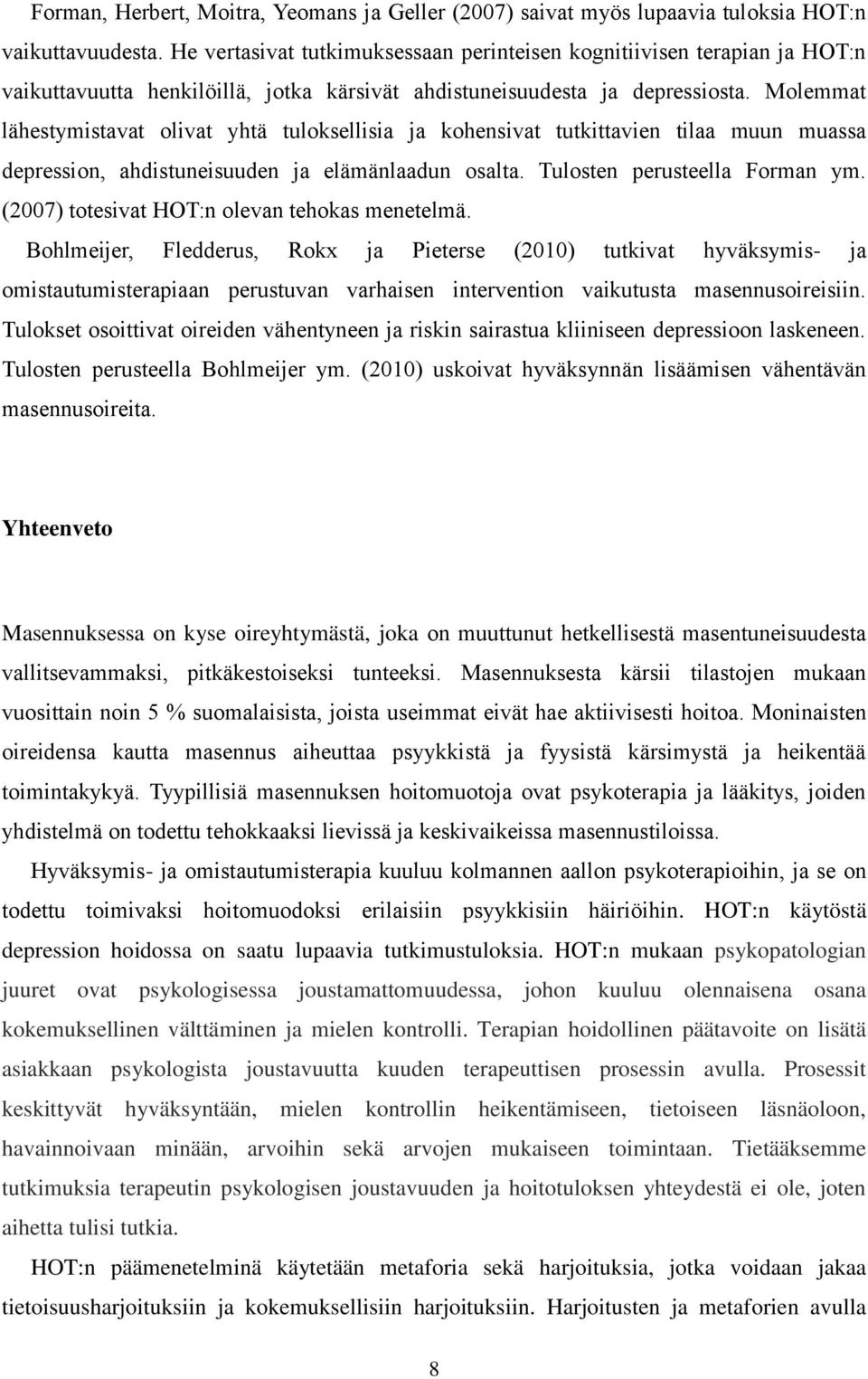 Molemmat lähestymistavat olivat yhtä tuloksellisia ja kohensivat tutkittavien tilaa muun muassa depression, ahdistuneisuuden ja elämänlaadun osalta. Tulosten perusteella Forman ym.